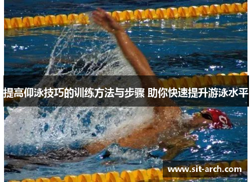 提高仰泳技巧的训练方法与步骤 助你快速提升游泳水平