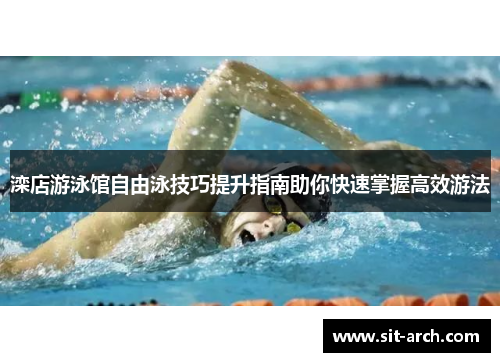 滦店游泳馆自由泳技巧提升指南助你快速掌握高效游法
